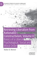 Retrieving Liberalism from Rationalist Constructivism, Volume II: Basics of a Liberal Psychological, Social and Moral Order 3030954765 Book Cover