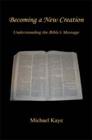 Becoming a New Creation - Understanding the Bible's Message 1608622967 Book Cover