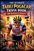 The Ultimate Tadej Pogacar Trivia Book: 400 Questions & Answers B0GQ3Z3VHR Book Cover