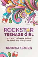 RockStar Teenage Girl: SELF and Confidence Building for Tween and Teenage Girls 1478139781 Book Cover