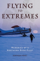 Flying to Extremes: Memories of a Northern Bush Pilot 0888391455 Book Cover