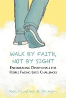 Walk By Faith, Not By Sight: Encouraging Devotionals for People Facing Life's Challenges B0CSXFWN53 Book Cover