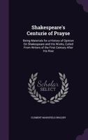 Shakespeare's Centurie of Prayse; Being Materials for a History of Opinion on Shakespeare and his Works, Culled From Writers of the First Century After his Rise ... 1142170306 Book Cover