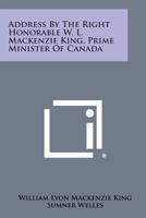 Address by the Right Honorable W. L. MacKenzie King, Prime Minister of Canada 1258735067 Book Cover