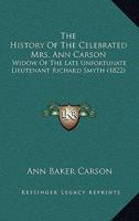 The History Of The Celebrated Mrs. Ann Carson: Widow Of The Late Unfortunate Lieutenant Richard Smyth 1165685809 Book Cover