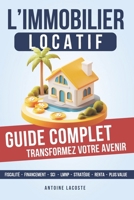 L'investissement locatif, le guide complet pour passer à l'action: Les Étapes Clés pour Atteindre l'Indépendance Financière grâce à l'Immobilier B0DPQ2GJGT Book Cover