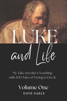 LUKE AND LIFE Volume 1: My Take on Luke's Teaching with 200 Tales of Trying to Live It! B0C4MVKTYX Book Cover