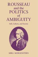 Rousseau and the Politics of Ambiguity: Self, Culture, and Society 027101573X Book Cover