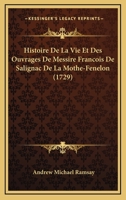 Histoire De La Vie Et Des Ouvrages De Messire Francois De Salignac De La Mothe-Fenelon (1729) 116604579X Book Cover