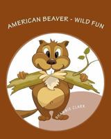 American Beaver: Wild Fun 1484895231 Book Cover