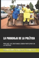 LA PARADOJA DE LA POLÍTICA: POR QUÉ LOS CRISTIANOS DEBEN PARTICIPAR EN LA POLÍTICA B08LJV1PHB Book Cover