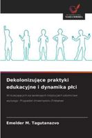 Dekolonizujace praktyki edukacyjne i dynamika plci: W rozwijajacych sie swiatowych instytucjach szkolnictwa wyzszego: Przypadek Uniwersytetu Zimbabwe (Polish Edition) 620874282X Book Cover