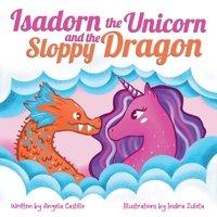 Isadorn the Unicorn and the Sloppy Dragon 1953419097 Book Cover