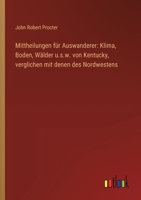 Mittheilungen für Auswanderer: Klima, Boden, Wälder u.s.w. von Kentucky, verglichen mit denen des Nordwestens 3368664654 Book Cover