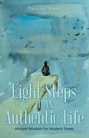 Eight Steps to an Authentic Life: Ancient Wisdom for Modern Times 1480856606 Book Cover