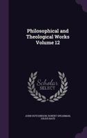 Philosophical And Theological Works Of The Late Truly Learned John Hutchinson, Volume 12 1175083968 Book Cover