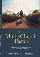 The Multi-Church Pastor: A Manual For Training Leadership In A Multi-Church Setting 1594527423 Book Cover