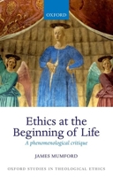 Ethics at the Beginning of Life: A Phenomenological Critique 0198745052 Book Cover
