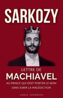 SARKOZY : Lettre de Machiavel au Prince qui doit porter le Nom sans subir la malédiction (French Edition) B0G58GTV4N Book Cover