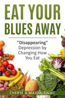 Eat Your Blues Away: "Disappearing" Depression by Changing How You Eat 1937988422 Book Cover