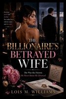 THE BILLIONAIRE’S BETRAYED WIFE: She Was the Heiress He Never Knew He Divorced B0HDP2493Y Book Cover