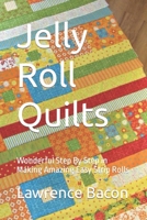 Jelly Roll Quilts: Wonderful Step By Step in Making Amazing Easy Strip Rolls B09KQ3NB2K Book Cover