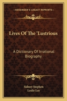 Lives of the Lustrious: A Dictionary of Irrational Biography 0548301670 Book Cover