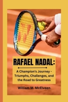 RAFAEL NADAL: A Champion's Journey - Triumphs, Challenges, and the Road to Greatness B0CRL1ZNK7 Book Cover