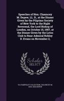 Speeches of Hon. Chauncey M. DePew, LL. D., at the Dinner Given by the Pilgrims Society of New York to the Right Reverend, the Lord Bishop of London, on October 15, 1907, at the Dinner Given by the Lo 1175832804 Book Cover