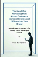 The Simplified Marketing Plan: Attract Customers, Increase Revenue, and Differentiate Your Brand: A Single-Page Framework for Clarity, Focus, and Rapid Growth B0FP2FBZLT Book Cover