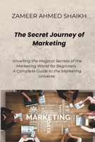 The Secret Journey of Marketing: Unveiling the Magical Secrets of Marketing World for Beginners. A Complete Guide to the Marketing Universe. 1300920823 Book Cover