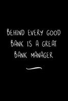 Behind Every Good Bank is a Great Bank Manager: Funny Office Notebook/Journal For Women/Men/Coworkers/Boss/Business Woman/Funny office work desk humor/ Stress Relief Anger Management Journal(6x9 inch) 1700948202 Book Cover