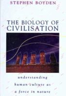 The Biology of Civilisation: Understanding Human Culture as a Force in Nature 0868407666 Book Cover