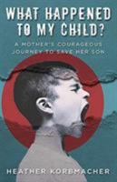 What Happened to My Child?: A Mother's Courageous Journey to Save Her Son 1640854126 Book Cover