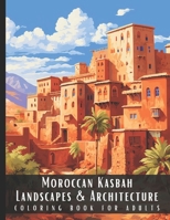 Moroccan Kasbah Landscapes & Architecture Coloring Book for Adults: Beautiful Nature Landscapes Sceneries and Foreign Buildings Coloring Book for ... Relief and Relaxation - 50 Coloring Pages B0CT5KVYSC Book Cover