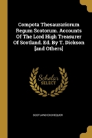 Compota Thesaurariorum Regum Scotorum. Accounts Of The Lord High Treasurer Of Scotland. Ed. By T. Dickson [and Others] 1012959422 Book Cover