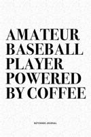 Amateur Baseball Player Powered By Coffee: A 6x9 Inch Diary Notebook Journal With A Bold Text Font Slogan On A Matte Cover and 120 Blank Lined Pages Makes A Great Alternative To A Card 1671047982 Book Cover