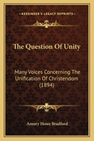 The Question of Unity: Many Voices Concerning the Unification of Christendom 1167177878 Book Cover