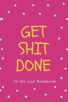 Get Shit Done : To-Do List Notebook: To Do And Notes, Checklist Blank, Daily Task Sheets, To Do List Notebook Kids, Agenda Notepad For Men, Women, Students & Kids, Lovely Pink B085RNLS7Y Book Cover