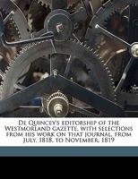 de Quincey's Editorship of the Westmorland Gazette, with Selections from His Work on That Journal, from July 1818 to November 1819 1346745323 Book Cover