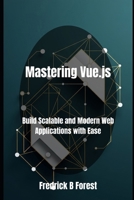 Mastering Vue.js: Build Scalable and Modern Web Applications with Ease B0FLJSSBJZ Book Cover