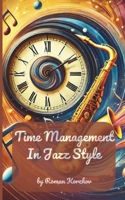 Time Management in Jazz Style: Strategies for Balancing Work, Life, and Personal Growth with Rhythm and Flow B0DPQB1CX4 Book Cover
