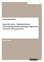Raub der Seele - Missbräuchliche Verwendung fremden geistigen Eigentums und seine Konsequenzen 3955491668 Book Cover