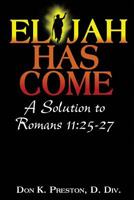 Elijah Has Come! A Solution to Romans 11:25-27: Torah To Telos: The Passing of the Law of Moses 1530650011 Book Cover