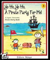 Yo Ho, Yo Ho, a Pirate Party for Me: A Super Awesome Pirate Party Book - Volume 3 - Pirate Party Book 1628681667 Book Cover