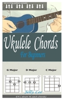 Ukulele Chords For Beginners: A Complete Guide To Learn Basic Chords For Absolute Beginners B0988W4K12 Book Cover