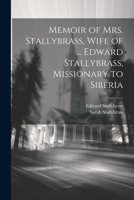 Memoir of Mrs. Stallybrass, Wife of ... Edward Stallybrass, Missionary to Siberia 1021347612 Book Cover