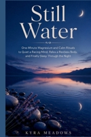 Still Water: One-Minute Magnesium and Calm Rituals to Quiet a Racing Mind, Relax a Restless Body, and Finally Sleep Through the Night B0HGHGG63C Book Cover