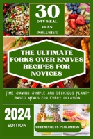 The Ultimate Forks Over Knives Recipes for Novices: Time Saving Simple and Delicious plant based meals for every occasion B0CWB4PBPM Book Cover