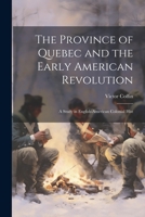 The Province of Quebec and the Early American Revolution: A Study in English-American Colonial Hist 102142028X Book Cover